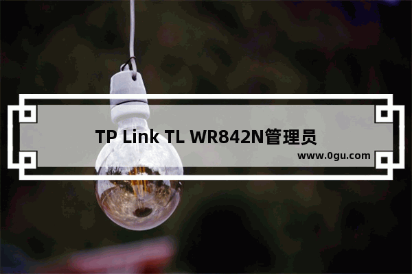 TP Link TL WR842N管理员密码是什么？