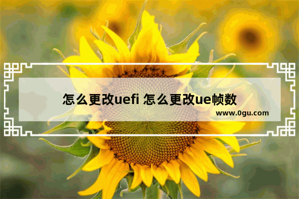 怎么更改uefi 怎么更改ue帧数