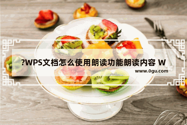 ?WPS文档怎么使用朗读功能朗读内容 WPS文档电脑版使用朗读功能的方法教程