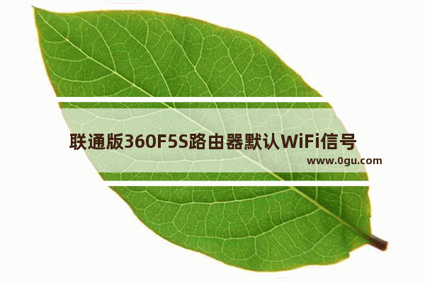 联通版360F5S路由器默认WiFi信号名称是什么？【图解】