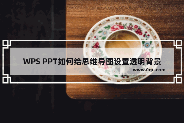 WPS PPT如何给思维导图设置透明背景 WPS PPT给思维导图设置透明背景的方法