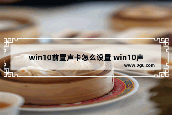 win10前置声卡怎么设置 win10声卡前置喇叭设置