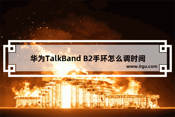 华为TalkBand B2手环怎么调时间 华为TalkBand B2手环调整时间的方法