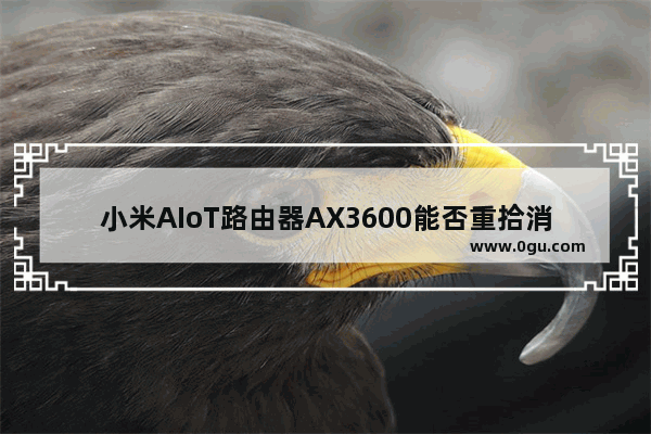 小米AIoT路由器AX3600能否重拾消费者对于小米路由器的信心？