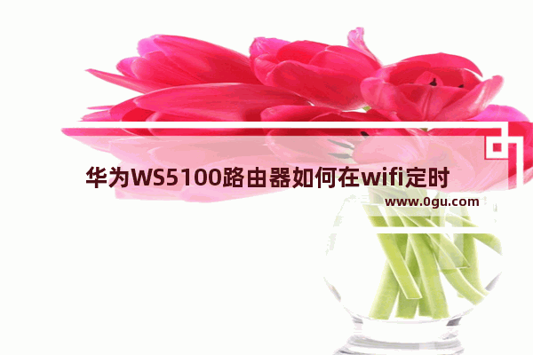 华为WS5100路由器如何在wifi定时关闭时间段继续上网?