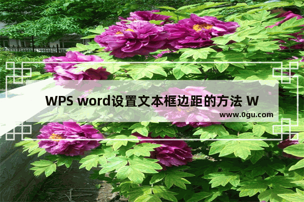 WPS word设置文本框边距的方法 WPS Word文本框内部边距怎么调