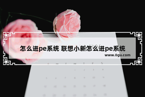 怎么进pe系统 联想小新怎么进pe系统