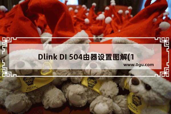 Dlink DI 504由器设置图解(1