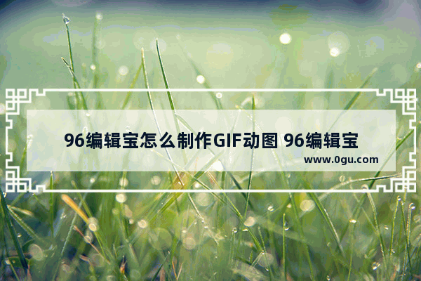 96编辑宝怎么制作GIF动图 96编辑宝制作GIF动图的方法