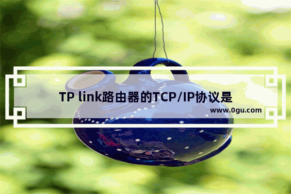 TP link路由器的TCP/IP协议是什么