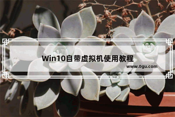 Win10自带虚拟机使用教程