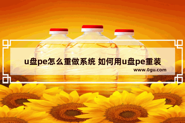 u盘pe怎么重做系统 如何用u盘pe重装系统