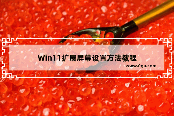 Win11扩展屏幕设置方法教程