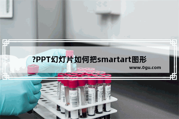 ?PPT幻灯片如何把smartart图形的文本框进行降级 PowerPoint演示文稿使文本框降级的方法教程