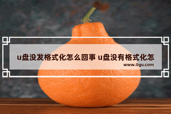 u盘没发格式化怎么回事 u盘没有格式化怎么办