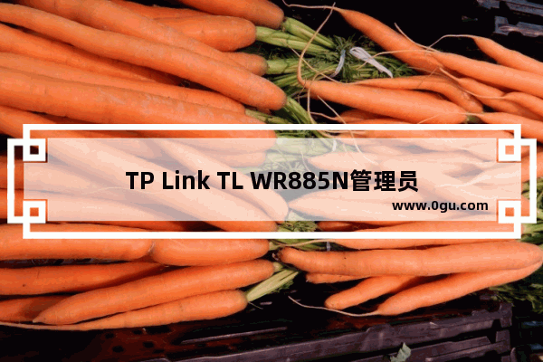 TP Link TL WR885N管理员的初始密码是什么?