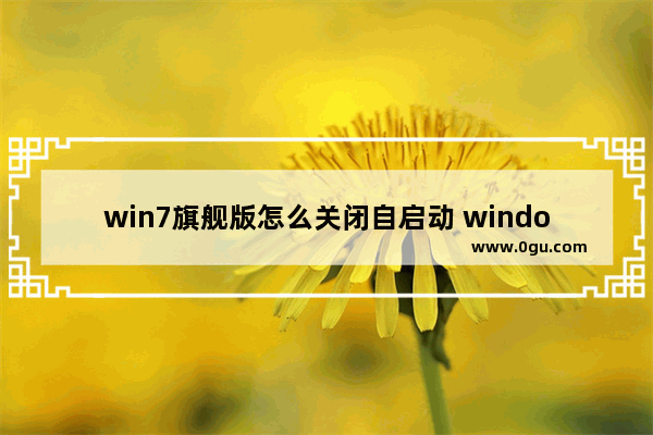 win7旗舰版怎么关闭自启动 windows7怎么关闭自启动