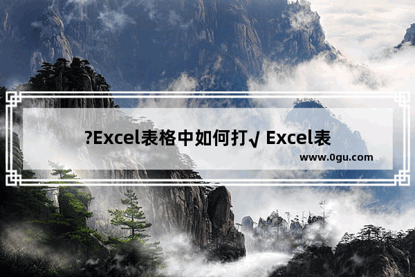 ?Excel表格中如何打√ Excel表格中打√的方法教程