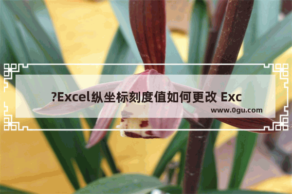 ?Excel纵坐标刻度值如何更改 Excel表格修改纵坐标刻度值的方法教程