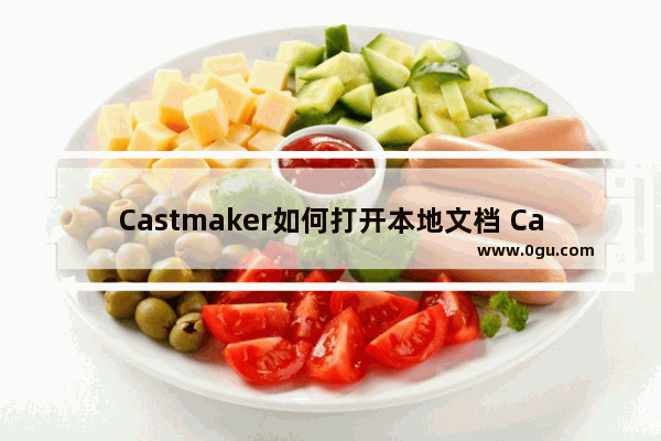 Castmaker如何打开本地文档 Castmaker打开本地文档的方法