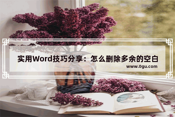 实用Word技巧分享：怎么删除多余的空白页 