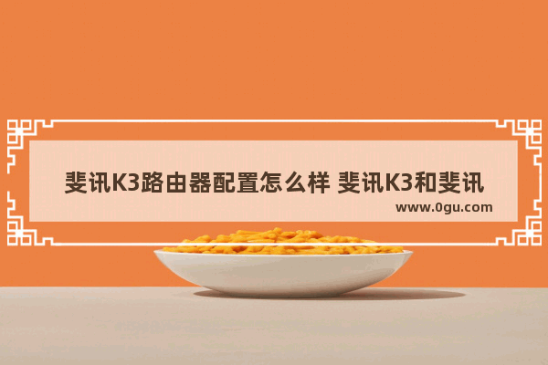 斐讯K3路由器配置怎么样 斐讯K3和斐讯K2有什么不同