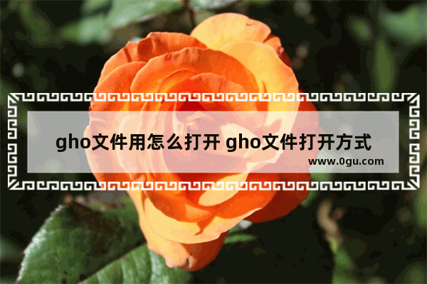 gho文件用怎么打开 gho文件打开方式是什么