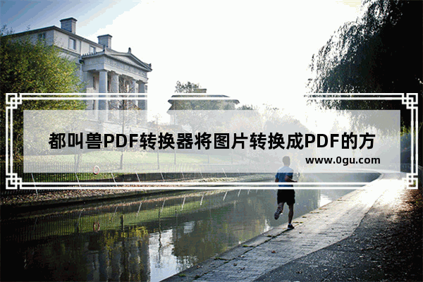 都叫兽PDF转换器将图片转换成PDF的方法 都叫兽PDF转换器如何将图片转换成PDF