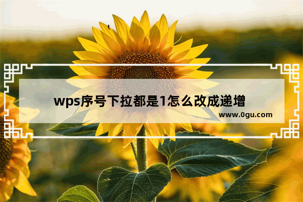 wps序号下拉都是1怎么改成递增 