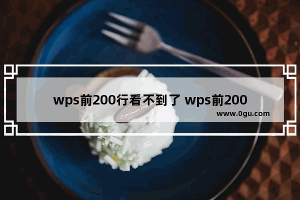 wps前200行看不到了 wps前200行无法查看