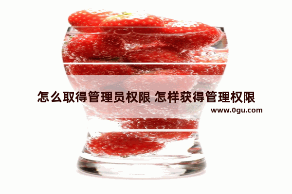 怎么取得管理员权限 怎样获得管理权限