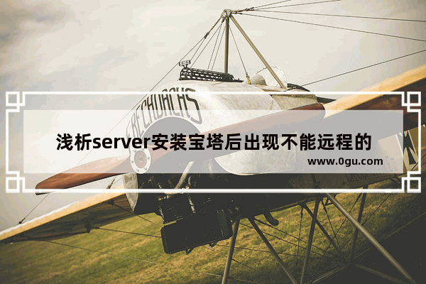 浅析server安装宝塔后出现不能远程的问题 