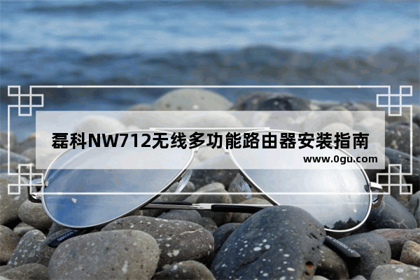 磊科NW712无线多功能路由器安装指南