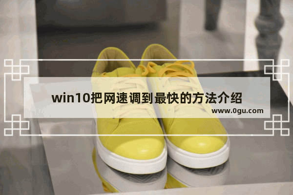 win10把网速调到最快的方法介绍