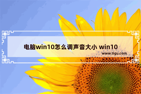 电脑win10怎么调声音大小 win10电脑音量怎么调大