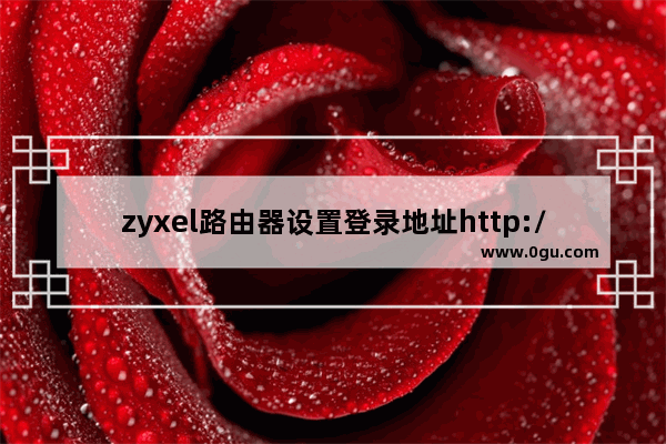 zyxel路由器设置登录地址http://myrouter手册