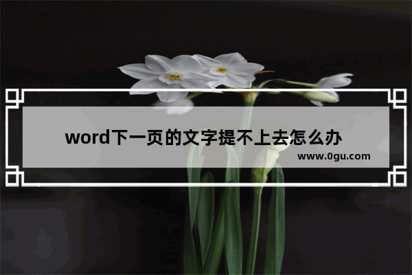 word下一页的文字提不上去怎么办 