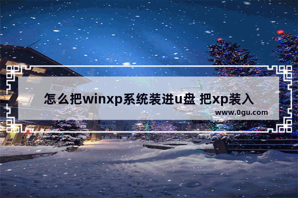 怎么把winxp系统装进u盘 把xp装入u盘