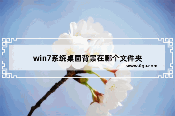 win7系统桌面背景在哪个文件夹