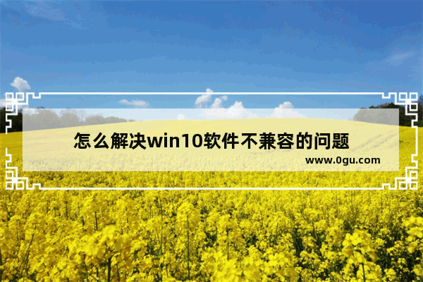 怎么解决win10软件不兼容的问题