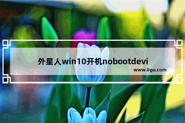 外星人win10开机nobootdevice该怎么办 外星人win10开机nobootdevice解决方案