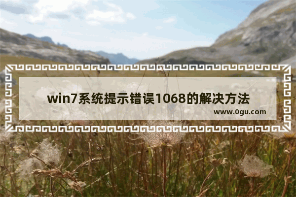 win7系统提示错误1068的解决方法