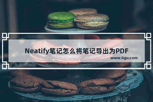 Neatify笔记怎么将笔记导出为PDF Neatify笔记将笔记导出为PDF的方法