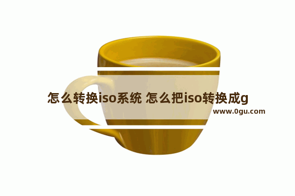 怎么转换iso系统 怎么把iso转换成gho