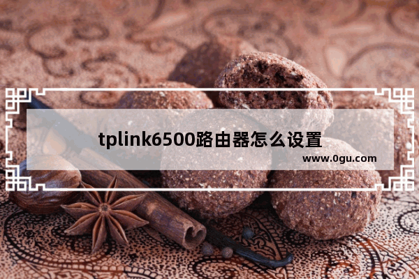 tplink6500路由器怎么设置