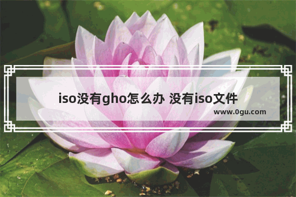 iso没有gho怎么办 没有iso文件