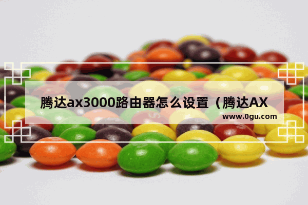 腾达ax3000路由器怎么设置（腾达AX3000说明书）