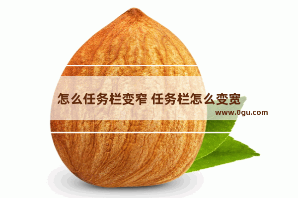 怎么任务栏变窄 任务栏怎么变宽