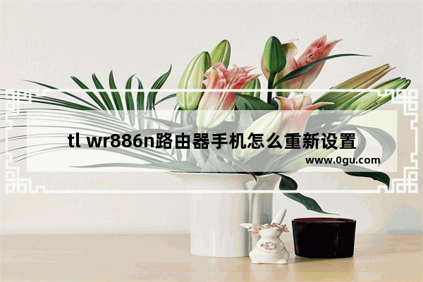 tl wr886n路由器手机怎么重新设置密码？