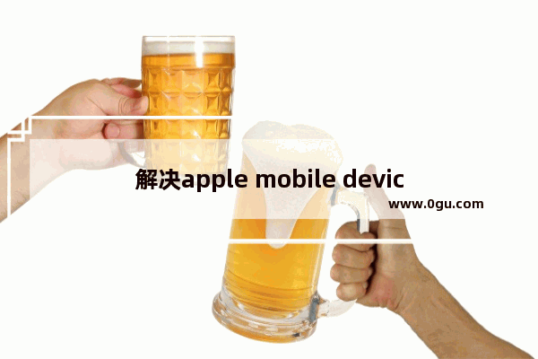 解决apple mobile device support安装失败的方法